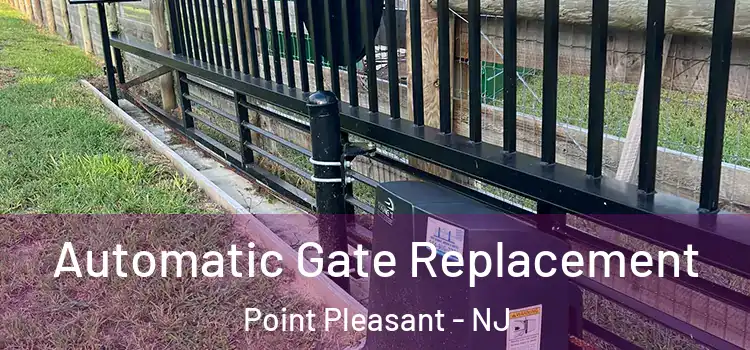  Automatic Gate Replacement Point Pleasant - NJ