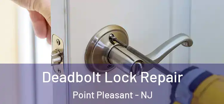  Deadbolt Lock Repair Point Pleasant - NJ