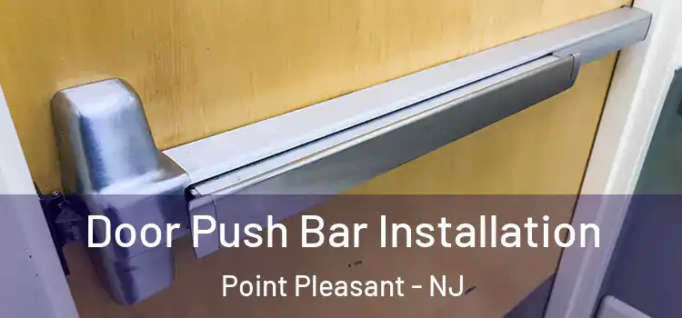 Door Push Bar Installation Point Pleasant - NJ
