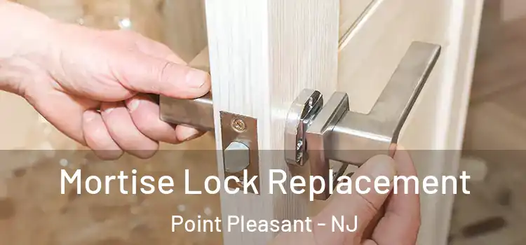 Mortise Lock Replacement Point Pleasant - NJ
