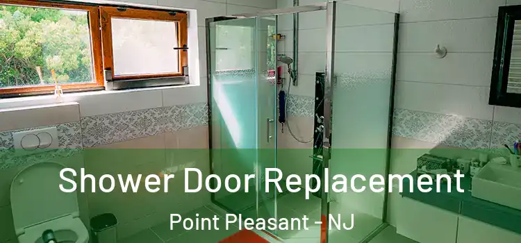 Shower Door Replacement Point Pleasant - NJ